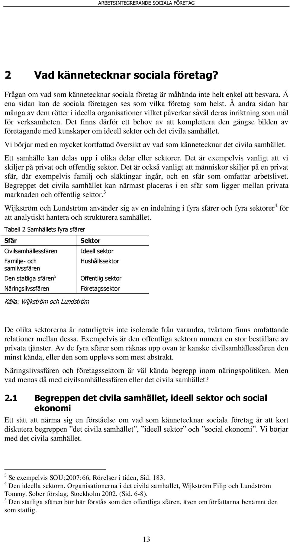 Det finns därför ett behov av att komplettera den gängse bilden av företagande med kunskaper om ideell sektor och det civila samhället.