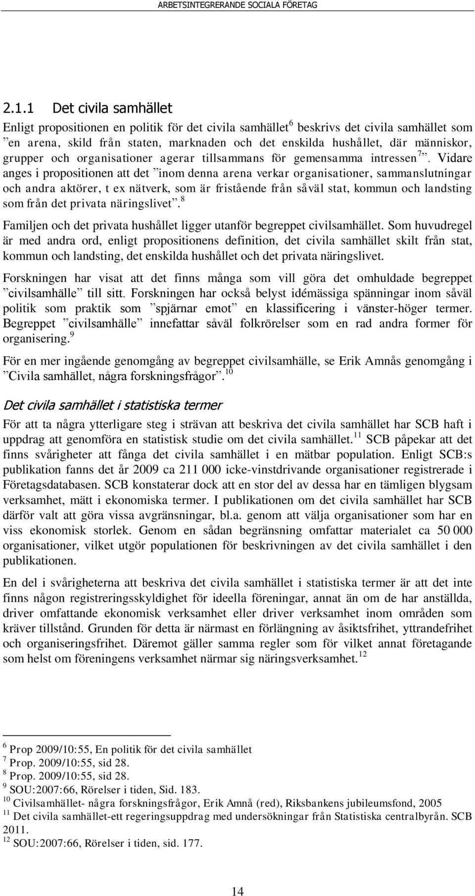 Vidare anges i propositionen att det inom denna arena verkar organisationer, sammanslutningar och andra aktörer, t ex nätverk, som är fristående från såväl stat, kommun och landsting som från det