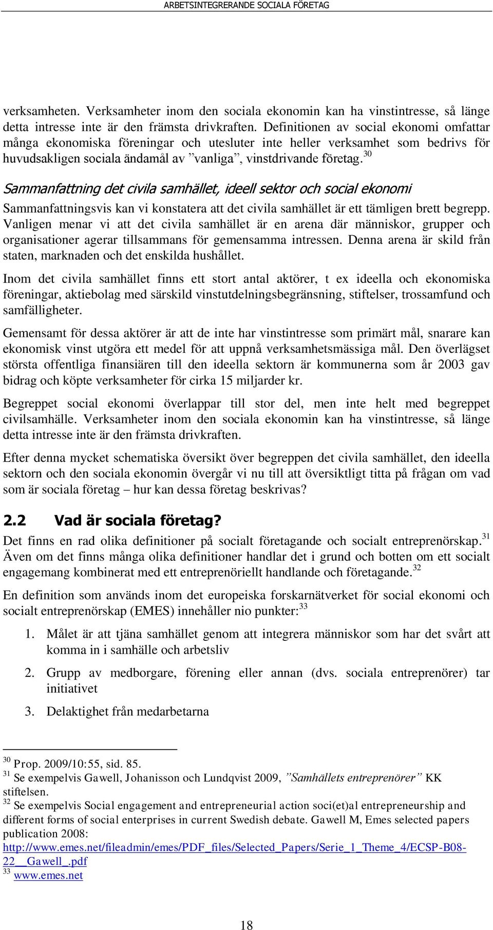 30 Sammanfattning det civila samhället, ideell sektor och social ekonomi Sammanfattningsvis kan vi konstatera att det civila samhället är ett tämligen brett begrepp.