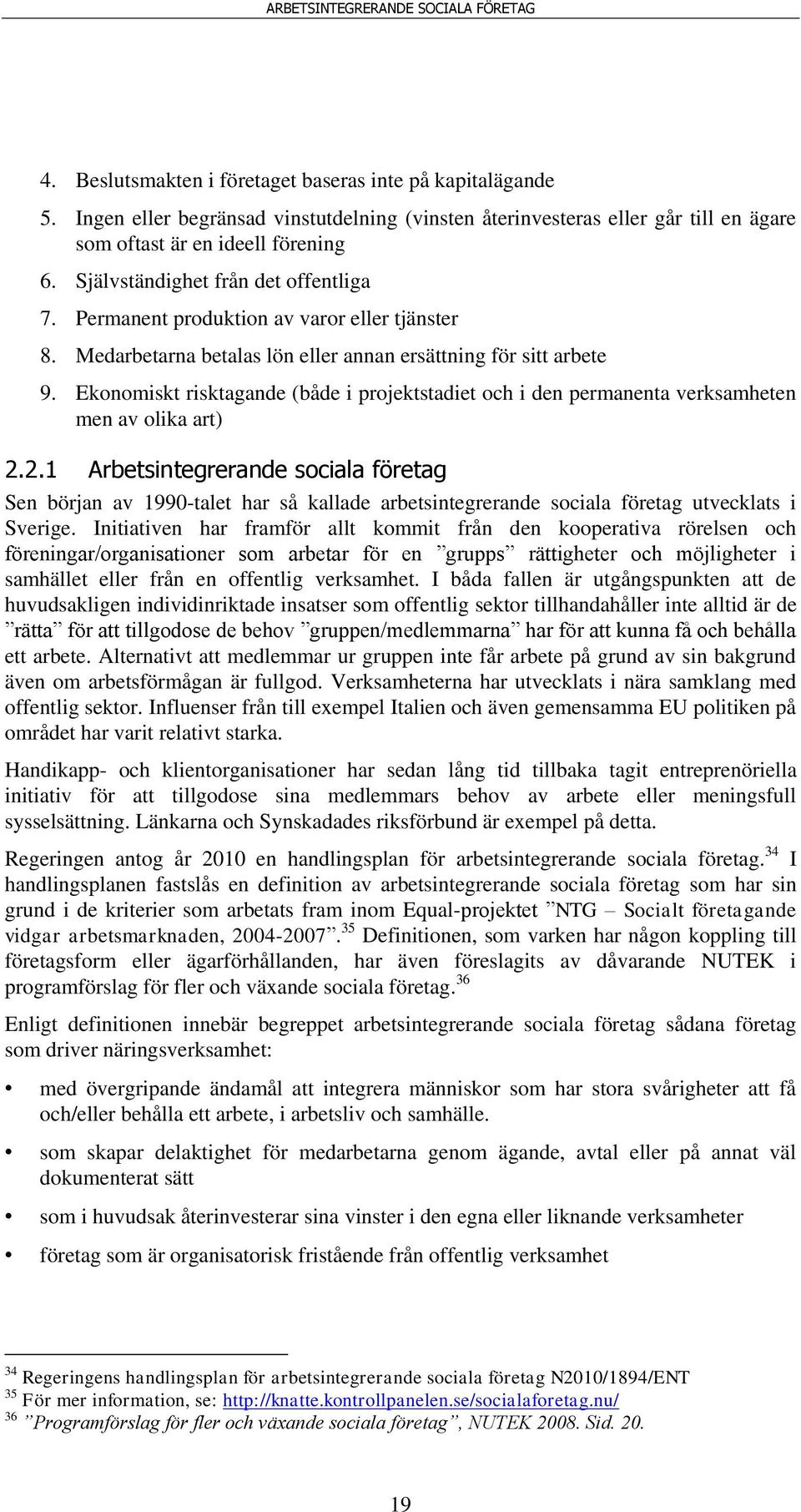 Ekonomiskt risktagande (både i projektstadiet och i den permanenta verksamheten men av olika art) 2.