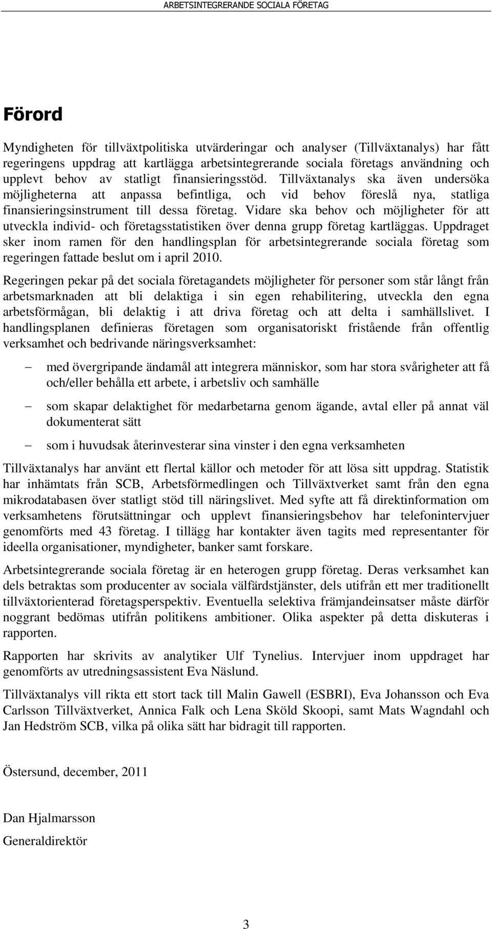 Vidare ska behov och möjligheter för att utveckla individ- och företagsstatistiken över denna grupp företag kartläggas.