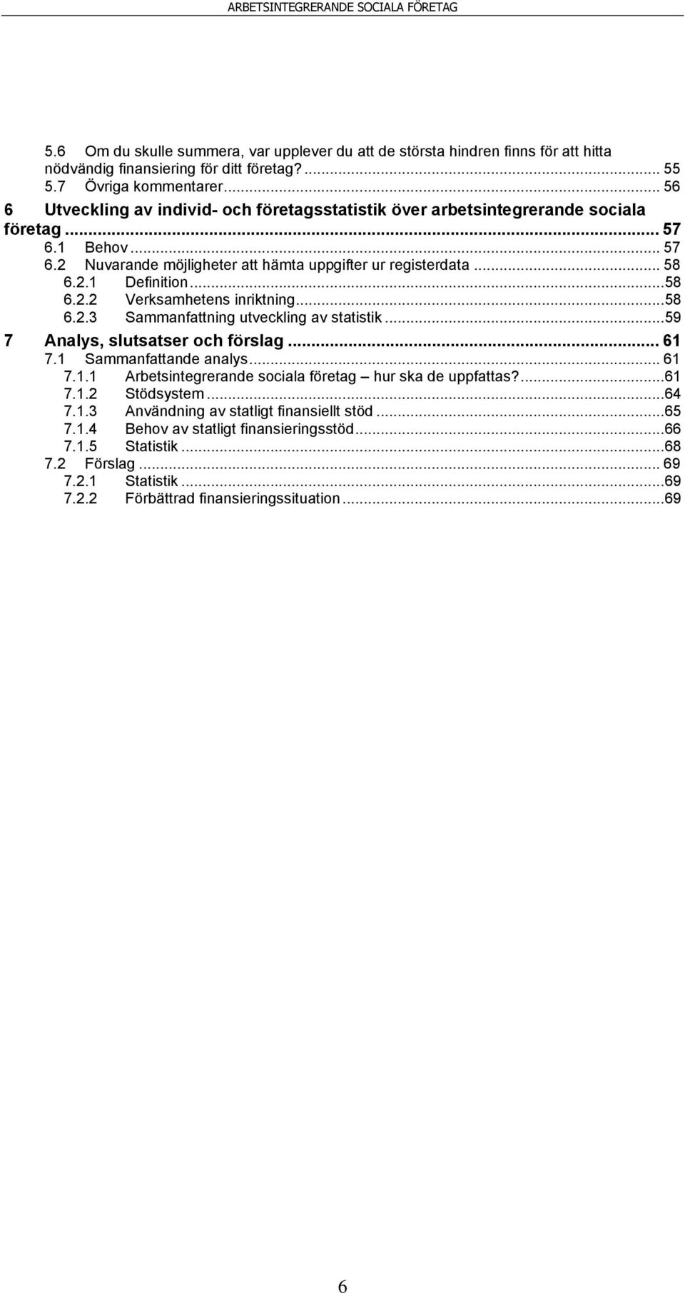 .. 58 6.2.2 Verksamhetens inriktning... 58 6.2.3 Sammanfattning utveckling av statistik... 59 7 Analys, slutsatser och förslag... 61 7.1 Sammanfattande analys... 61 7.1.1 Arbetsintegrerande sociala företag hur ska de uppfattas?