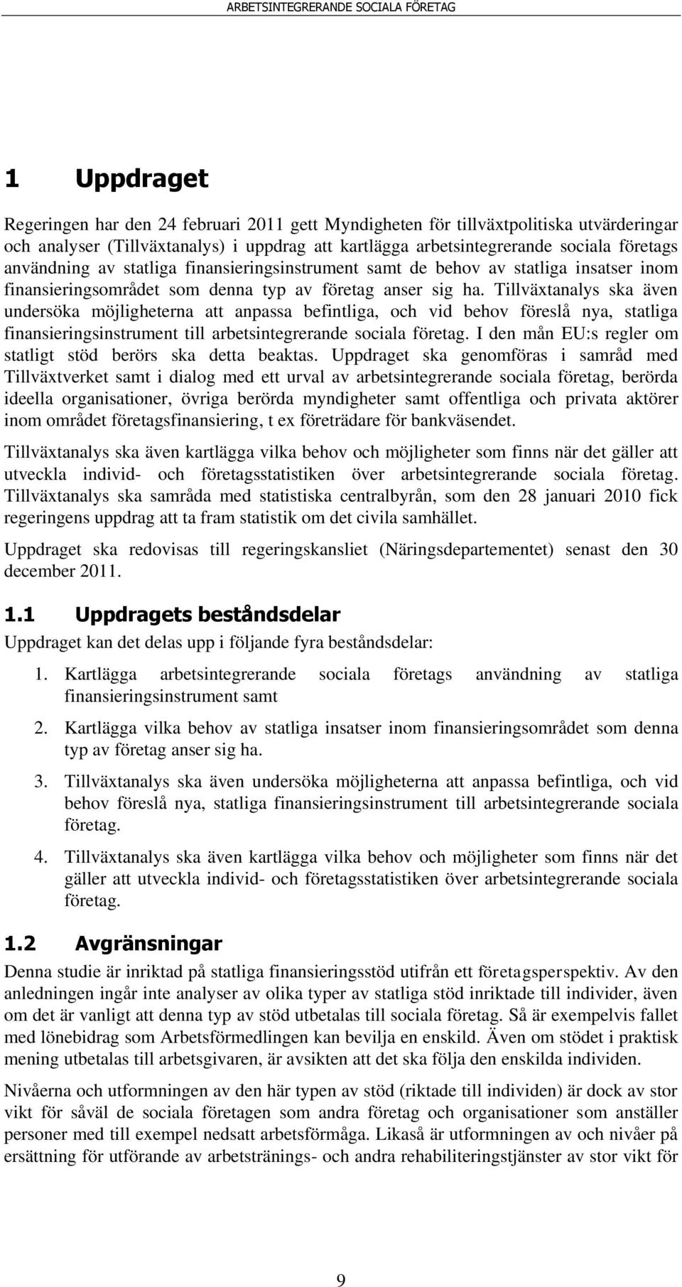 Tillväxtanalys ska även undersöka möjligheterna att anpassa befintliga, och vid behov föreslå nya, statliga finansieringsinstrument till arbetsintegrerande sociala företag.