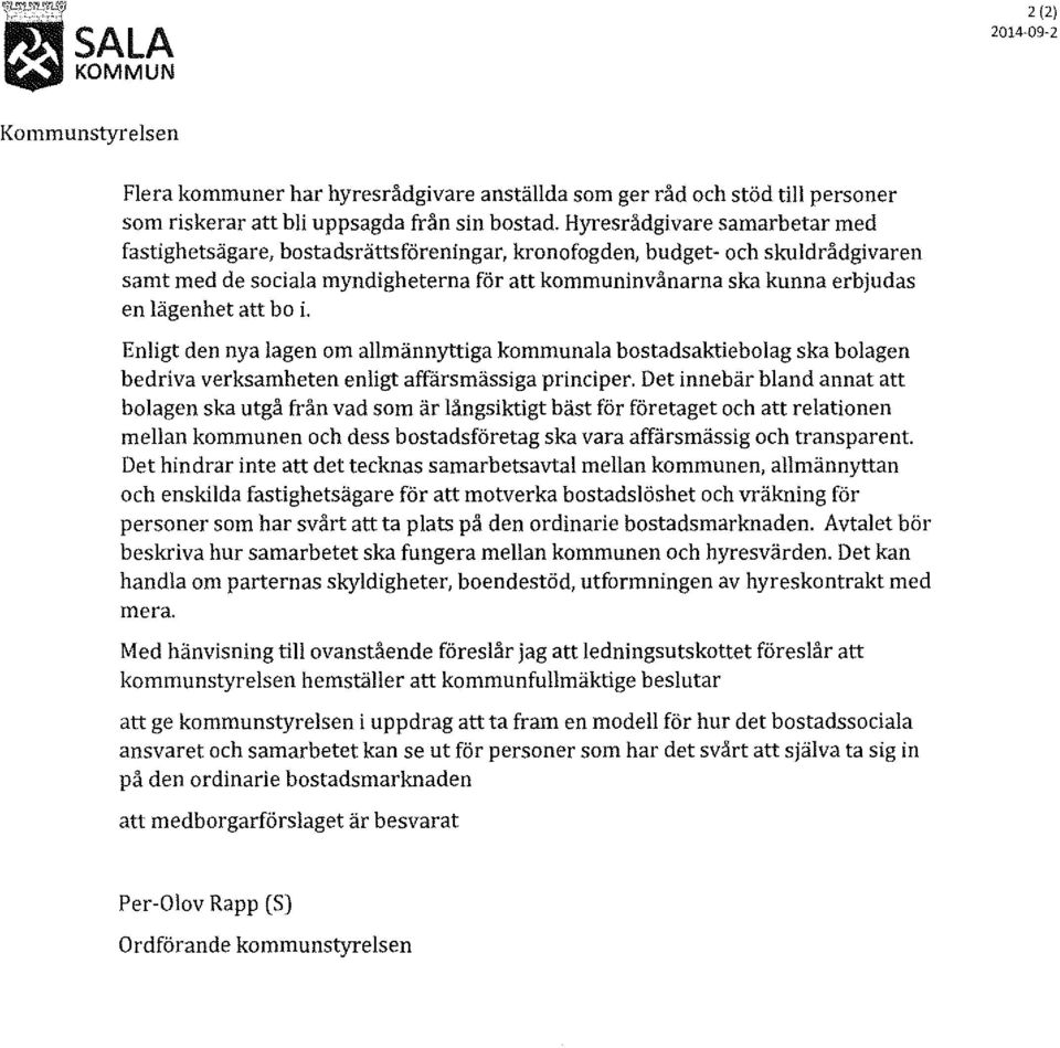 lägenhet att bo i. Enligt den nya lagen om allmännyttiga kommunala bostadsaktiebolag ska bolagen bedriva verksamheten enligt affärsmässiga principer.