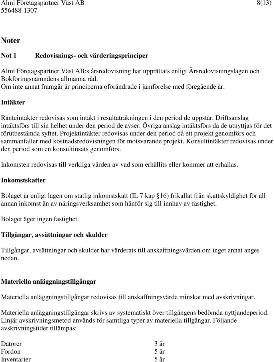 Driftsanslag intäktsförs till sin helhet under den period de avser. Övriga anslag intäktsförs då de utnyttjas för det förutbestämda syftet.