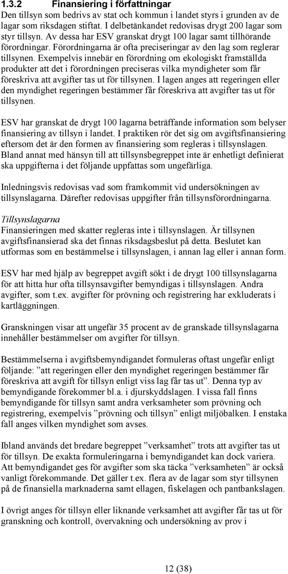 Exempelvis innebär en förordning om ekologiskt framställda produkter att det i förordningen preciseras vilka myndigheter som får föreskriva att avgifter tas ut för tillsynen.