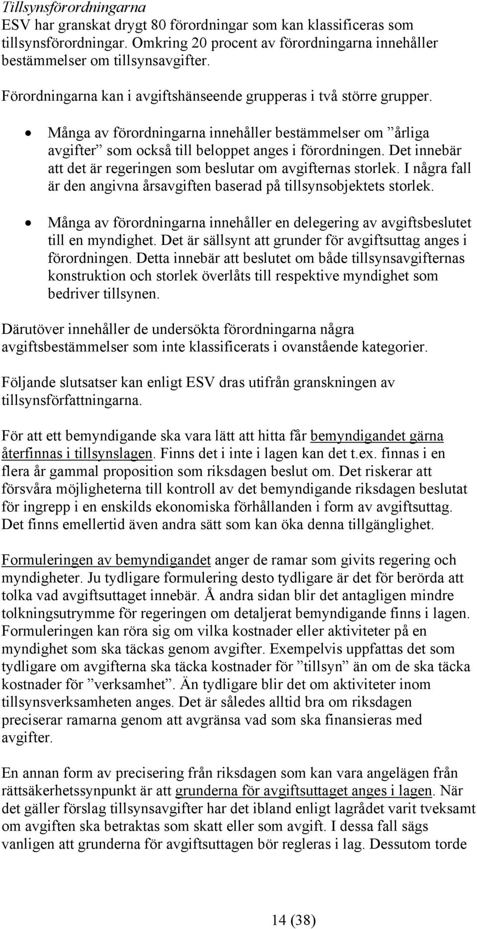 Det innebär att det är regeringen som beslutar om avgifternas storlek. I några fall är den angivna årsavgiften baserad på tillsynsobjektets storlek.