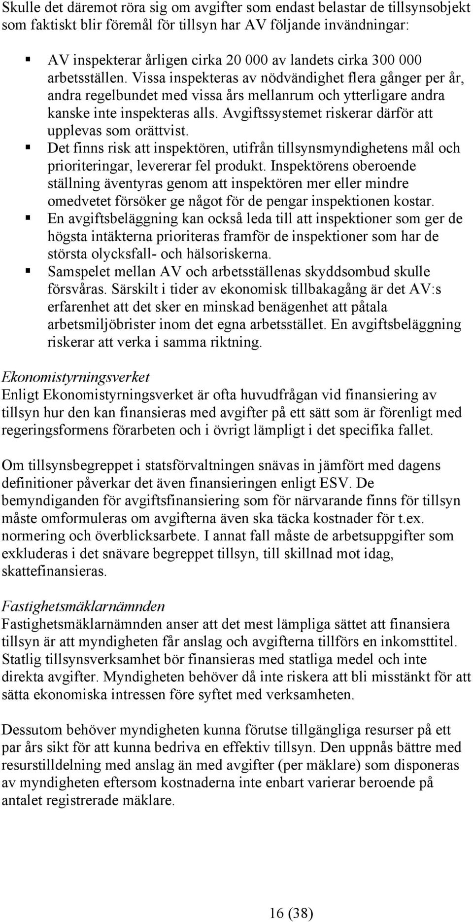 Avgiftssystemet riskerar därför att upplevas som orättvist. Det finns risk att inspektören, utifrån tillsynsmyndighetens mål och prioriteringar, levererar fel produkt.