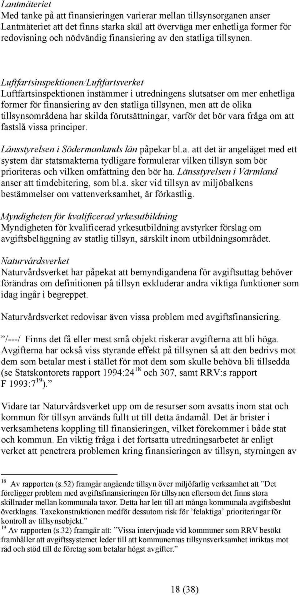 Luftfartsinspektionen/Luftfartsverket Luftfartsinspektionen instämmer i utredningens slutsatser om mer enhetliga former för finansiering av den statliga tillsynen, men att de olika tillsynsområdena