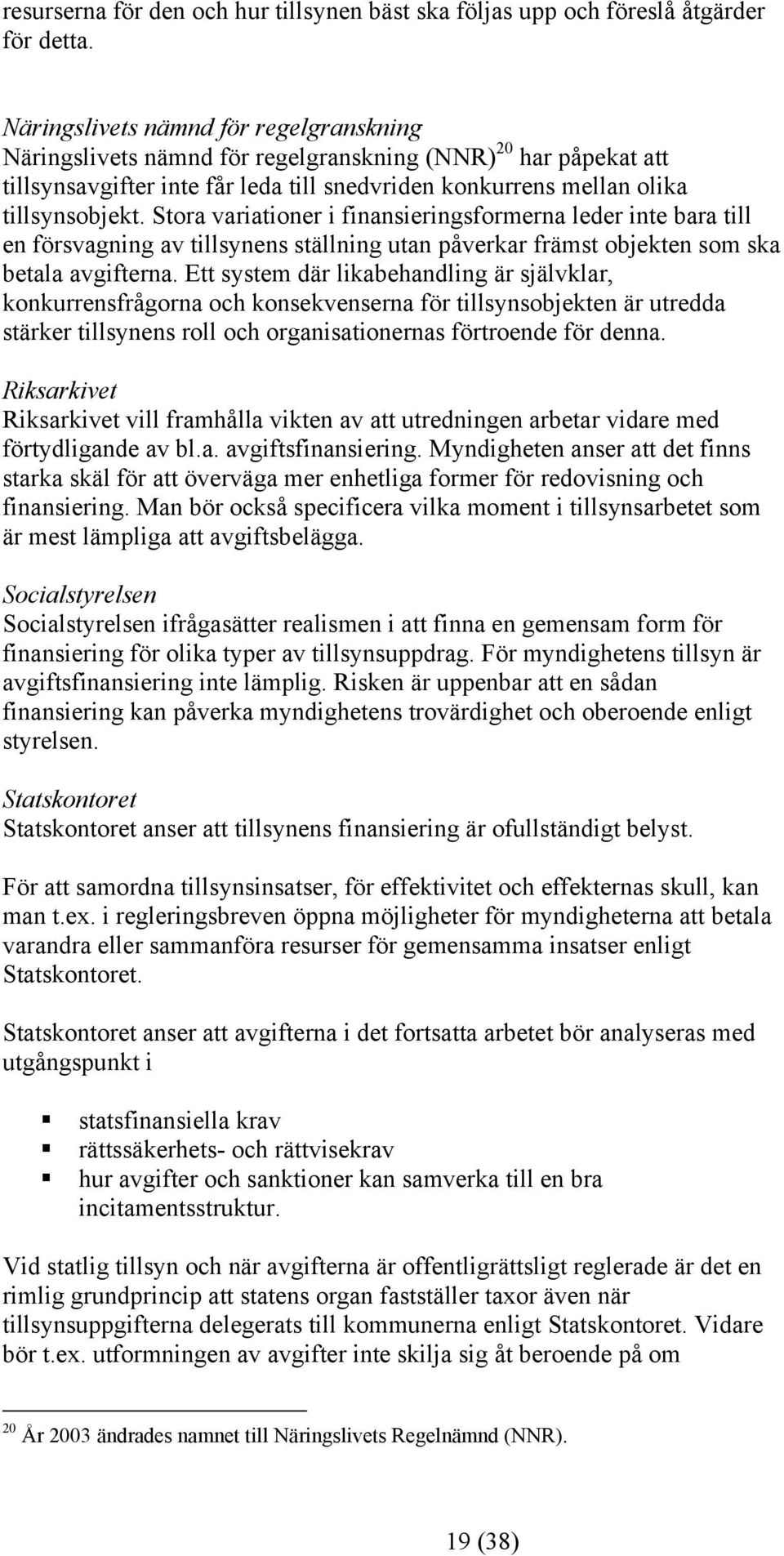 Stora variationer i finansieringsformerna leder inte bara till en försvagning av tillsynens ställning utan påverkar främst objekten som ska betala avgifterna.