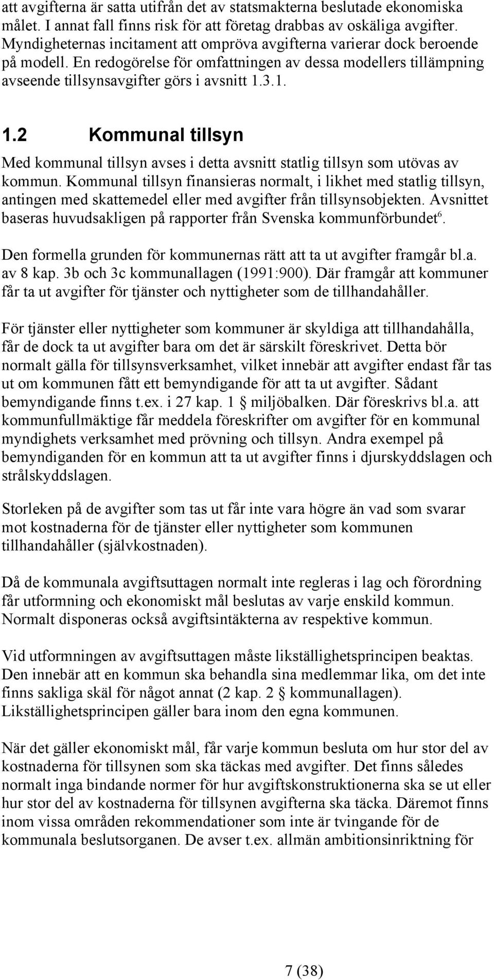 3.1. 1.2 Kommunal tillsyn Med kommunal tillsyn avses i detta avsnitt statlig tillsyn som utövas av kommun.