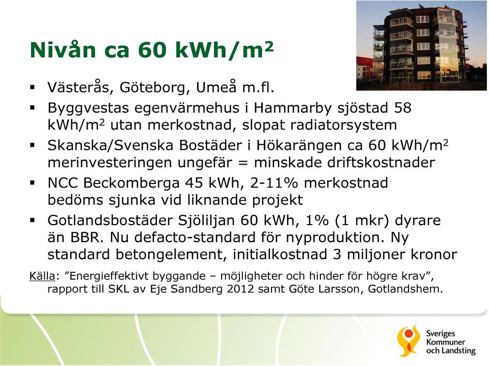 merinvesteringen ungefär = minskade driftskostnader NCC Beckomberga 45 kwh, 2-11% merkostnad bedöms sjunka vid liknande projekt Gotlandsbostäder Sjöliljan