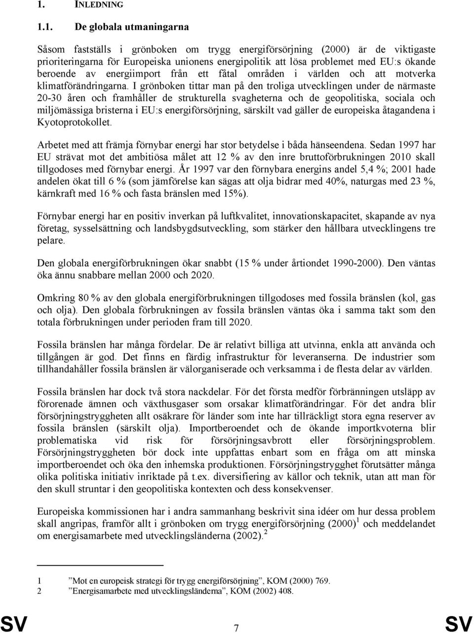 I grönboken tittar man på den troliga utvecklingen under de närmaste 20-30 åren och framhåller de strukturella svagheterna och de geopolitiska, sociala och miljömässiga bristerna i EU:s