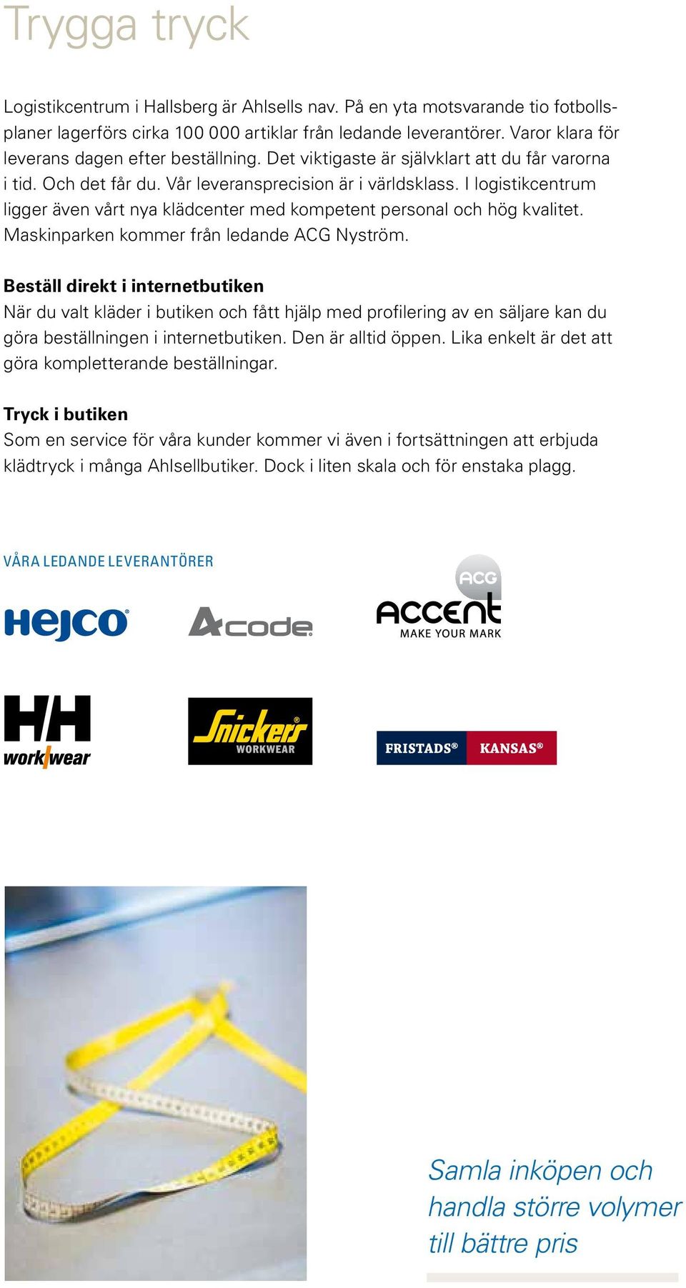 I logistikcentrum ligger även vårt nya klädcenter med kompetent personal och hög kvalitet. Maskinparken kommer från ledande ACG Nyström.