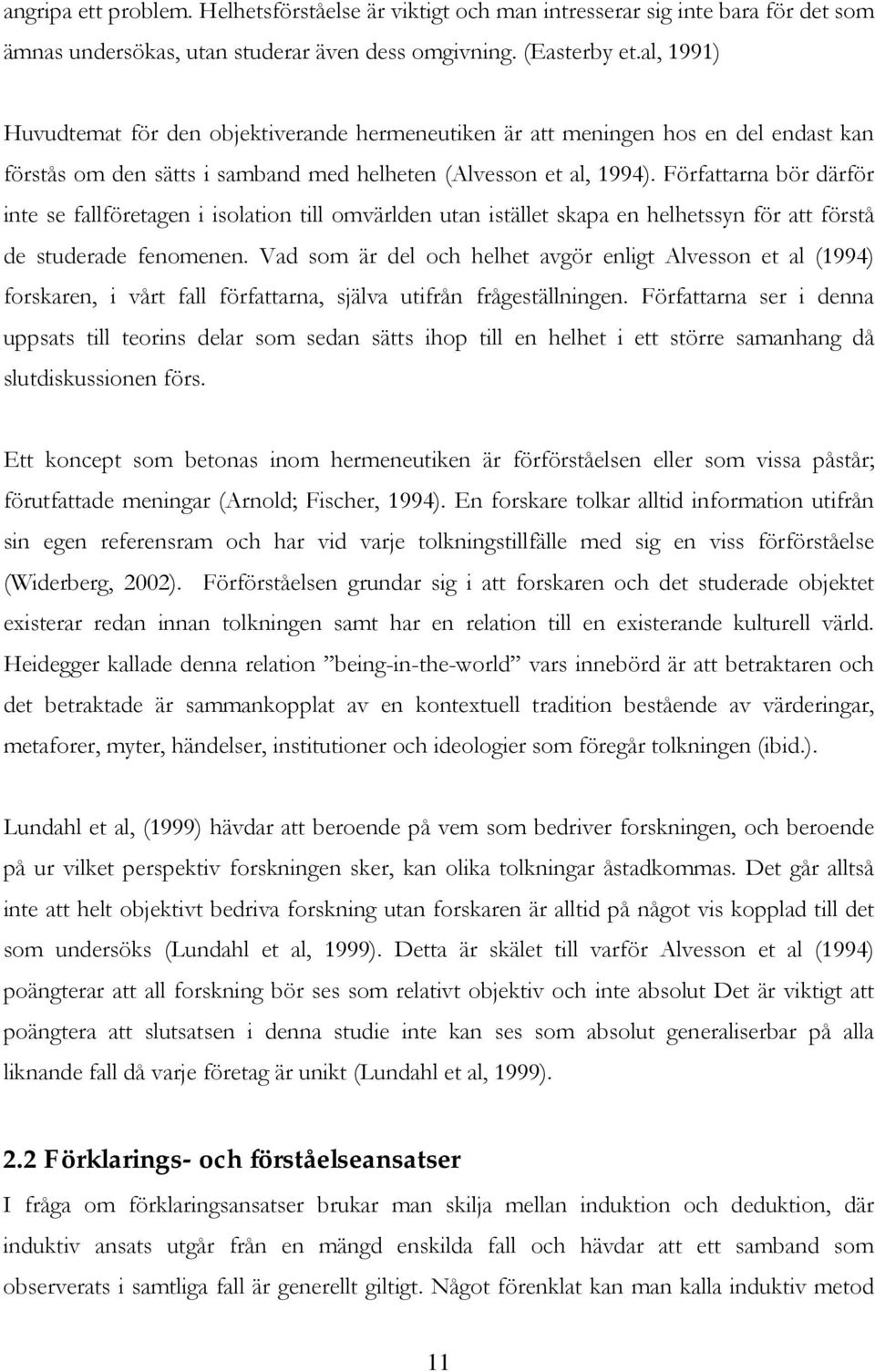 Författarna bör därför inte se fallföretagen i isolation till omvärlden utan istället skapa en helhetssyn för att förstå de studerade fenomenen.