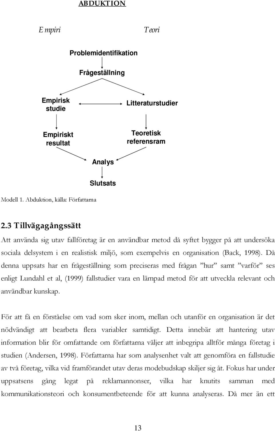 Då denna uppsats har en frågeställning som preciseras med frågan hur samt varför ses enligt Lundahl et al, (1999) fallstudier vara en lämpad metod för att utveckla relevant och användbar kunskap.