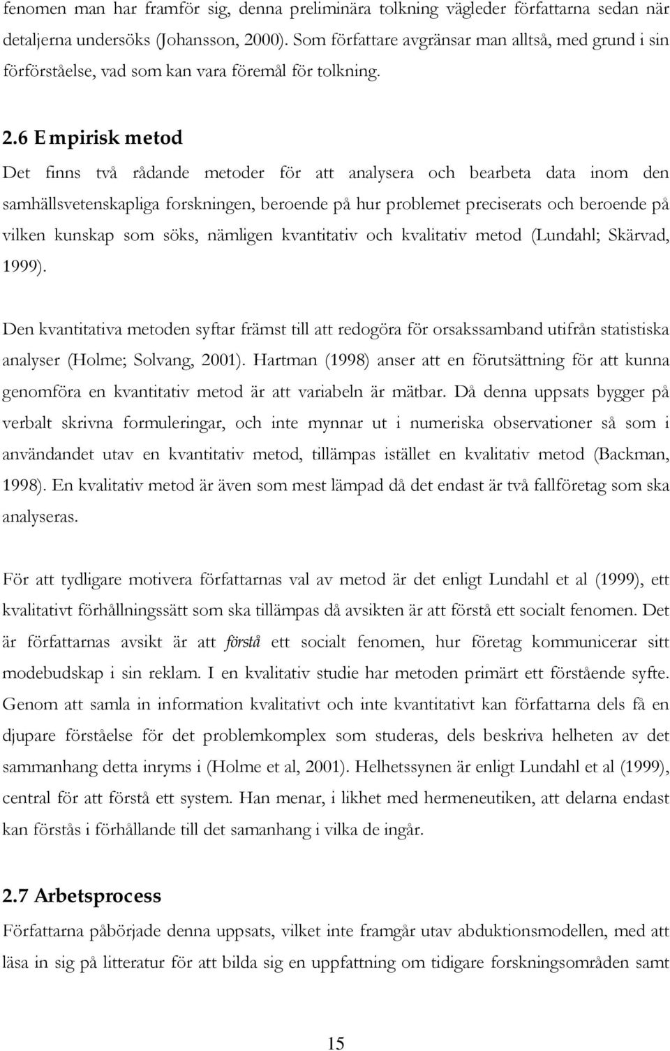 6 Empirisk metod Det finns två rådande metoder för att analysera och bearbeta data inom den samhällsvetenskapliga forskningen, beroende på hur problemet preciserats och beroende på vilken kunskap som