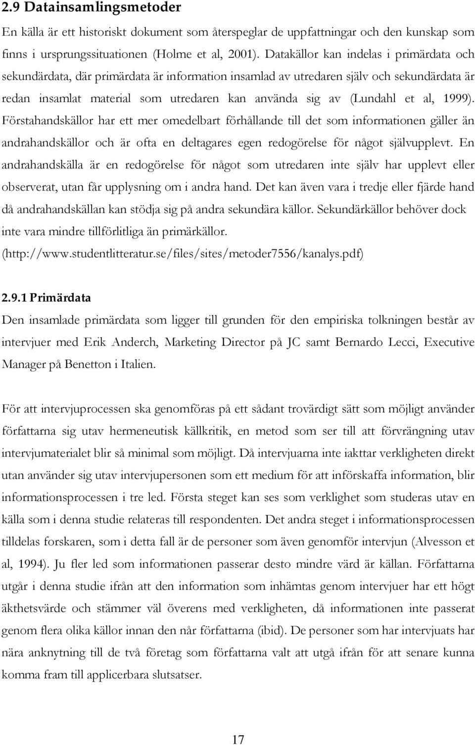 et al, 1999). Förstahandskällor har ett mer omedelbart förhållande till det som informationen gäller än andrahandskällor och är ofta en deltagares egen redogörelse för något självupplevt.