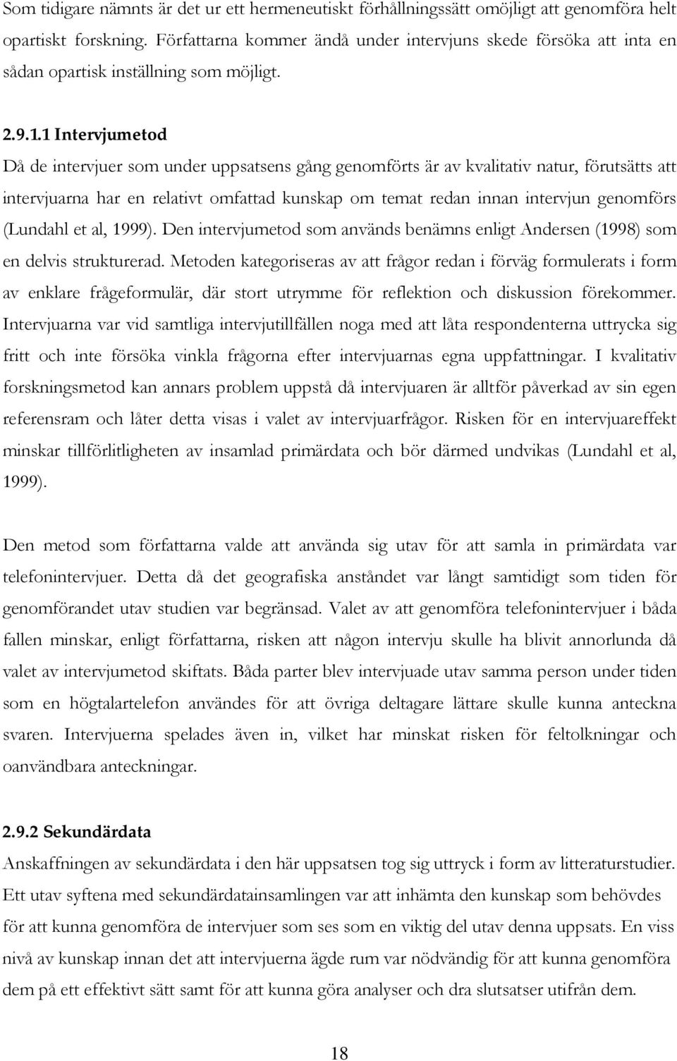 1 Intervjumetod Då de intervjuer som under uppsatsens gång genomförts är av kvalitativ natur, förutsätts att intervjuarna har en relativt omfattad kunskap om temat redan innan intervjun genomförs