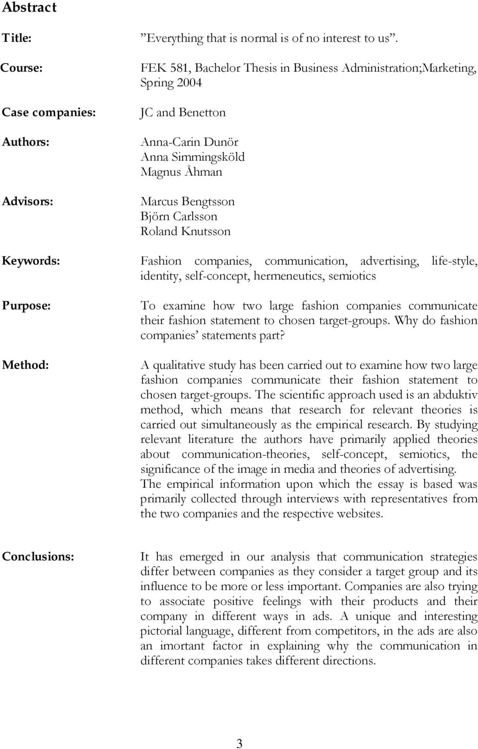 companies, communication, advertising, life-style, identity, self-concept, hermeneutics, semiotics To examine how two large fashion companies communicate their fashion statement to chosen