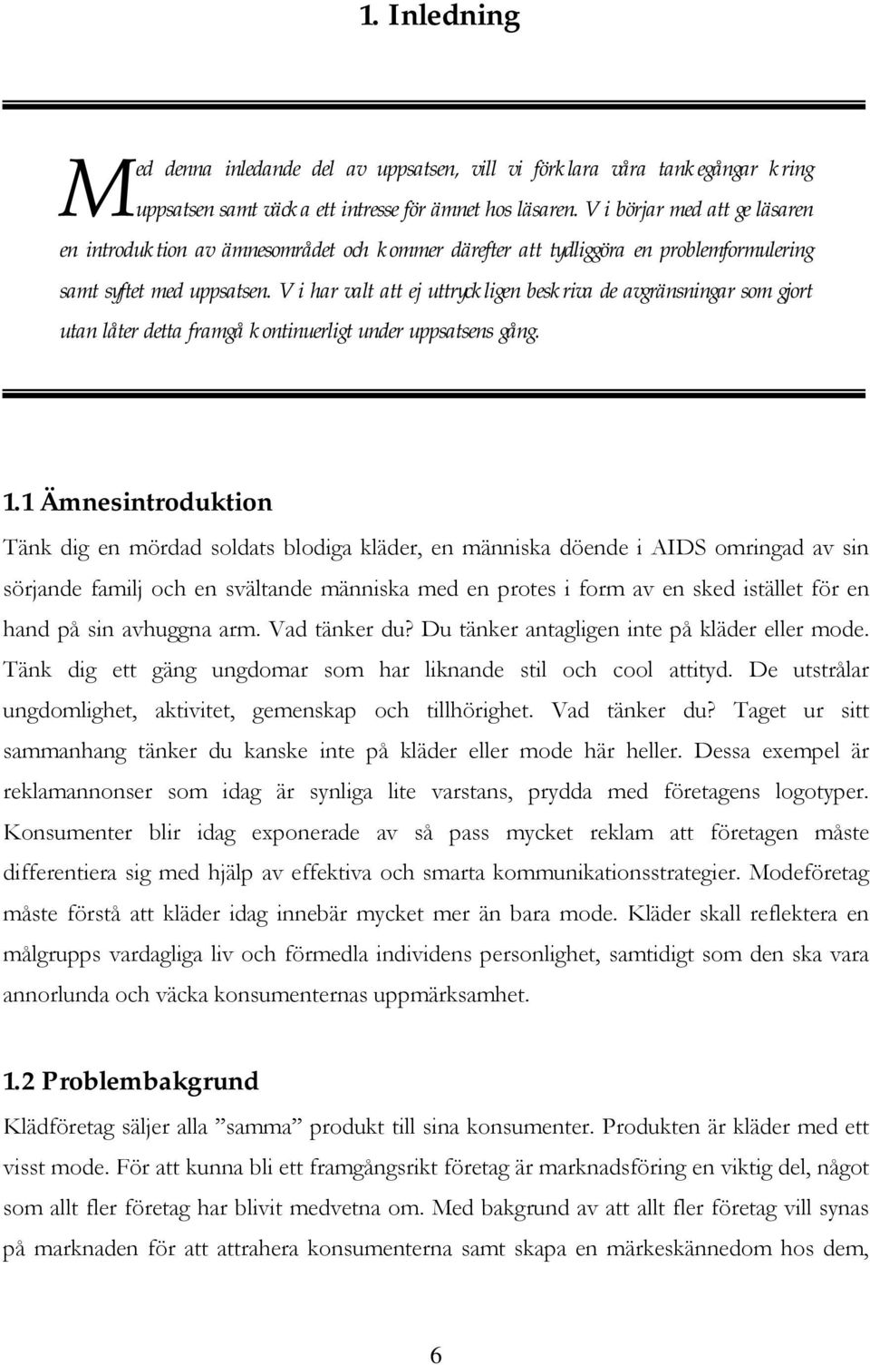 Vi har valt att ej uttryckligen beskriva de avgränsningar som gjort utan låter detta framgå kontinuerligt under uppsatsens gång. 1.