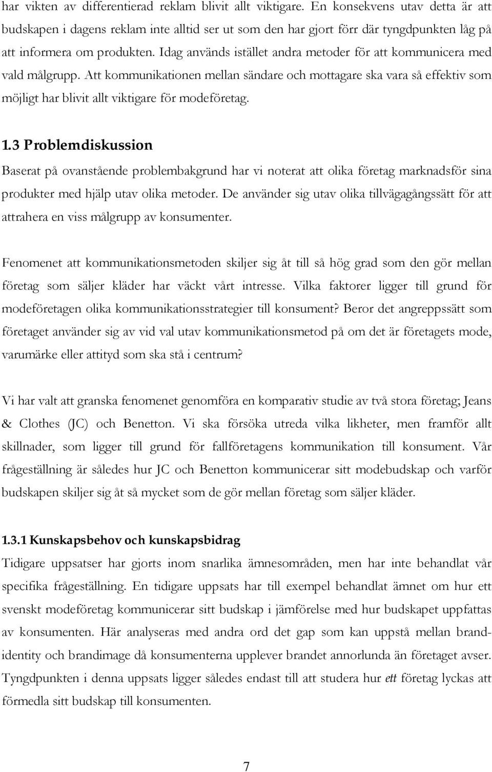 Idag används istället andra metoder för att kommunicera med vald målgrupp. Att kommunikationen mellan sändare och mottagare ska vara så effektiv som möjligt har blivit allt viktigare för modeföretag.