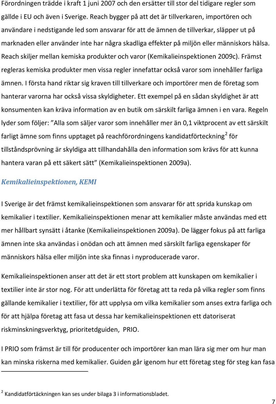 effekter på miljön eller människors hälsa. Reach skiljer mellan kemiska produkter och varor (Kemikalieinspektionen 2009c).