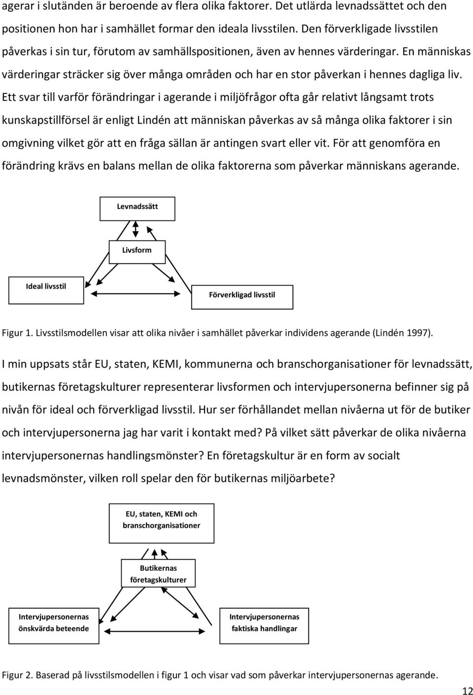 En människas värderingar sträcker sig över många områden och har en stor påverkan i hennes dagliga liv.