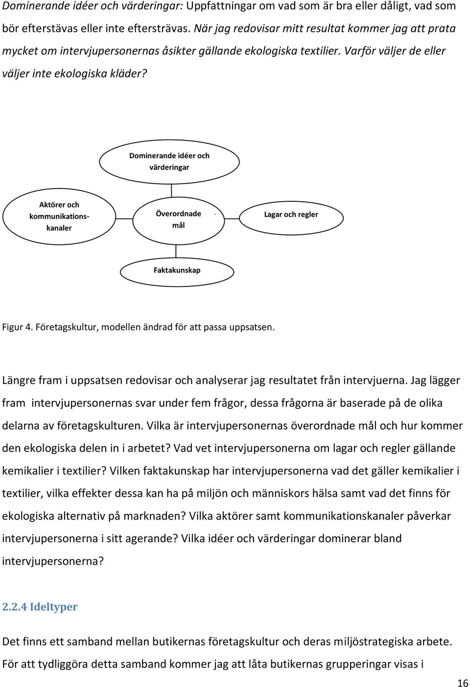 Dominerande idéer och värderingar Aktörer och kommunikationskanaler Överordnade mål Lagar och regler Faktakunskap Figur 4. Företagskultur, modellen ändrad för att passa uppsatsen.