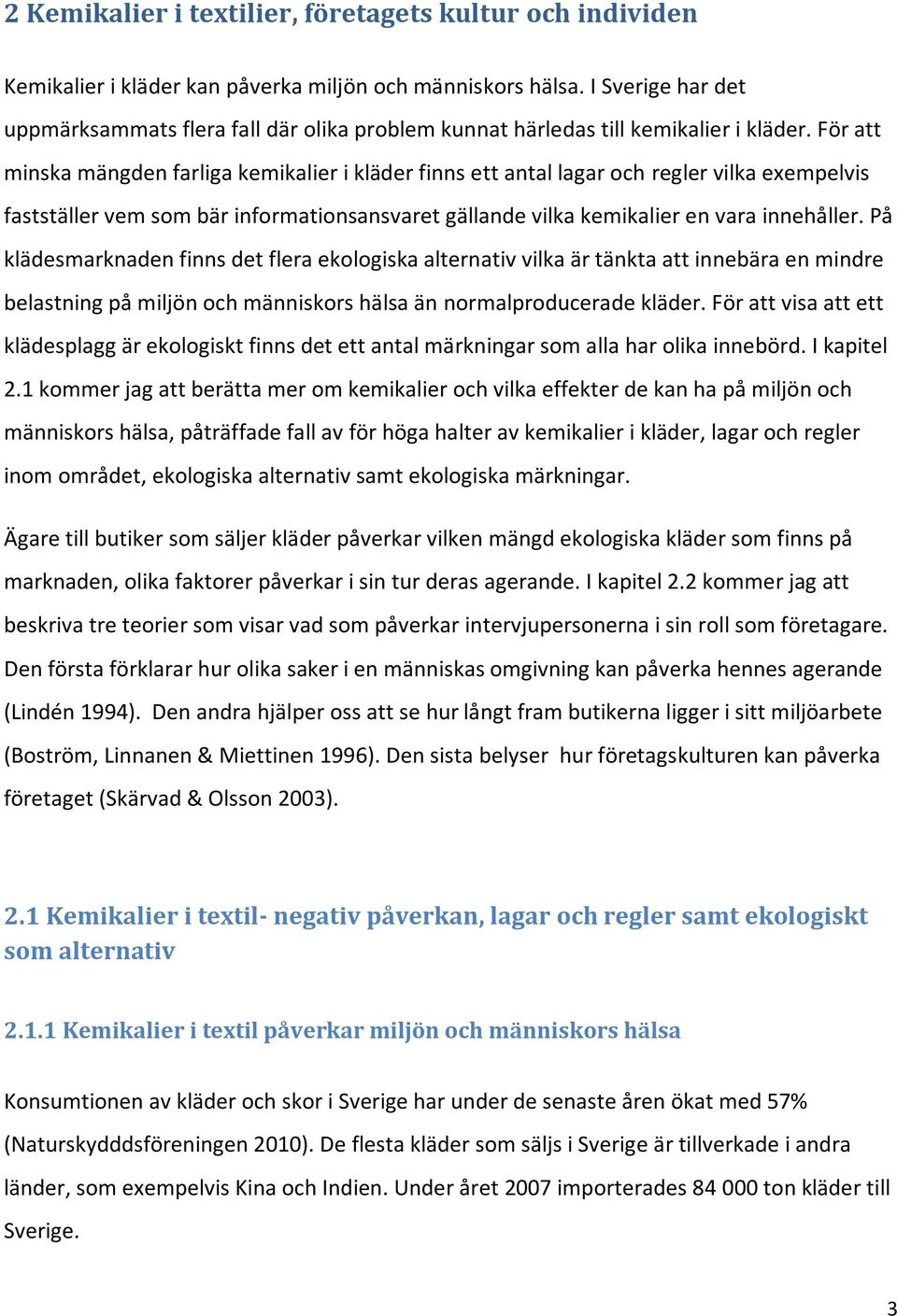 För att minska mängden farliga kemikalier i kläder finns ett antal lagar och regler vilka exempelvis fastställer vem som bär informationsansvaret gällande vilka kemikalier en vara innehåller.