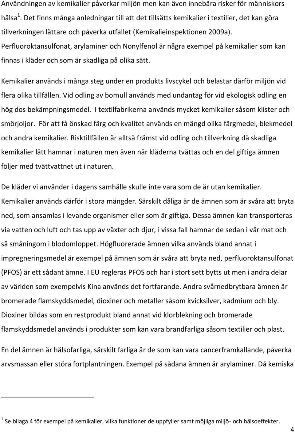 Perfluoroktansulfonat, arylaminer och Nonylfenol är några exempel på kemikalier som kan finnas i kläder och som är skadliga på olika sätt.