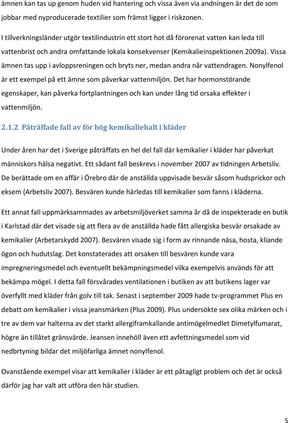 Vissa ämnen tas upp i avloppsreningen och bryts ner, medan andra når vattendragen. Nonylfenol är ett exempel på ett ämne som påverkar vattenmiljön.