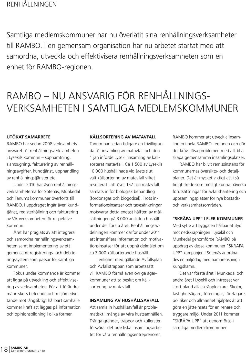 RAMBO NU ANSVARIG FÖR RENHÅLLNINGS- VERKSAMHETEN I SAMTLIGA MEDLEMSKOMMUNER UTÖKAT SAMARBETE RAMBO har sedan 2008 verksamhetsansvaret för renhållningsverksamheten i Lysekils kommun sophämtning,