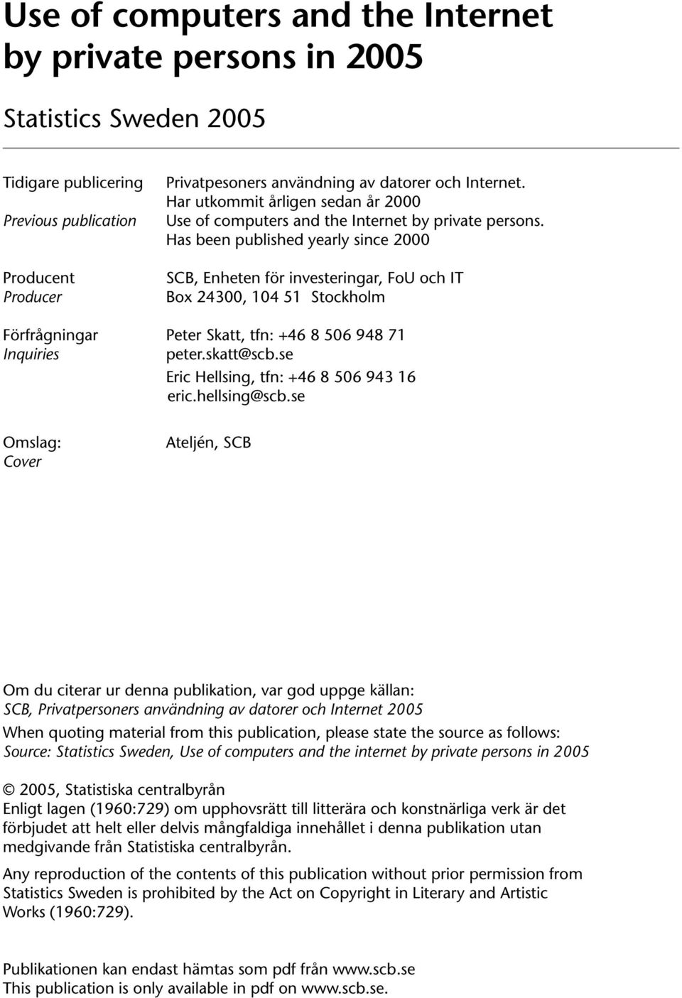 Has been published yearly since 2000 SCB, Enheten för investeringar, FoU och IT Box 24300, 104 51 Stockholm Förfrågningar Peter Skatt, tfn: +46 8 506 948 71 Inquiries peter.skatt@scb.