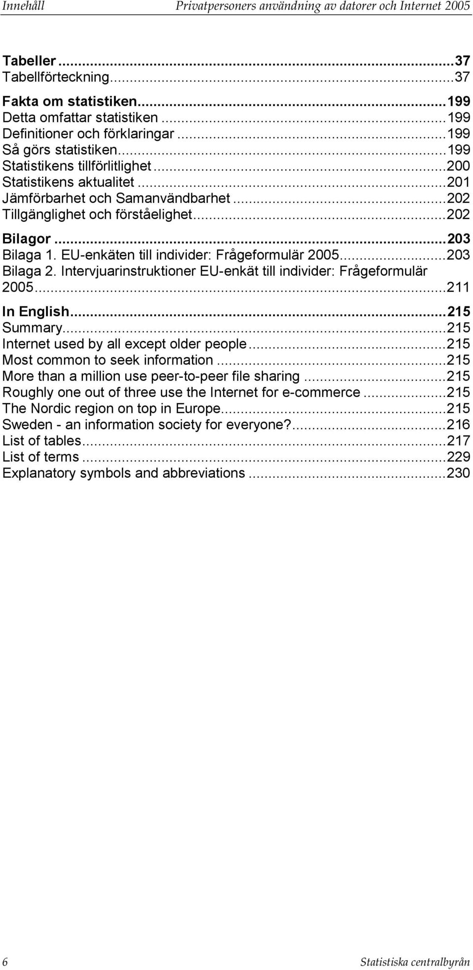 EU-enkäten till individer: Frågeformulär 2005...203 Bilaga 2. Intervjuarinstruktioner EU-enkät till individer: Frågeformulär 2005...211 In English...215 Summary.