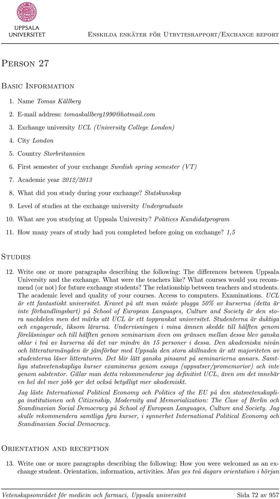 Level of studies at the exchange university Undergraduate 10. What are you studying at Uppsala University? Politices Kandidatprogram 11.