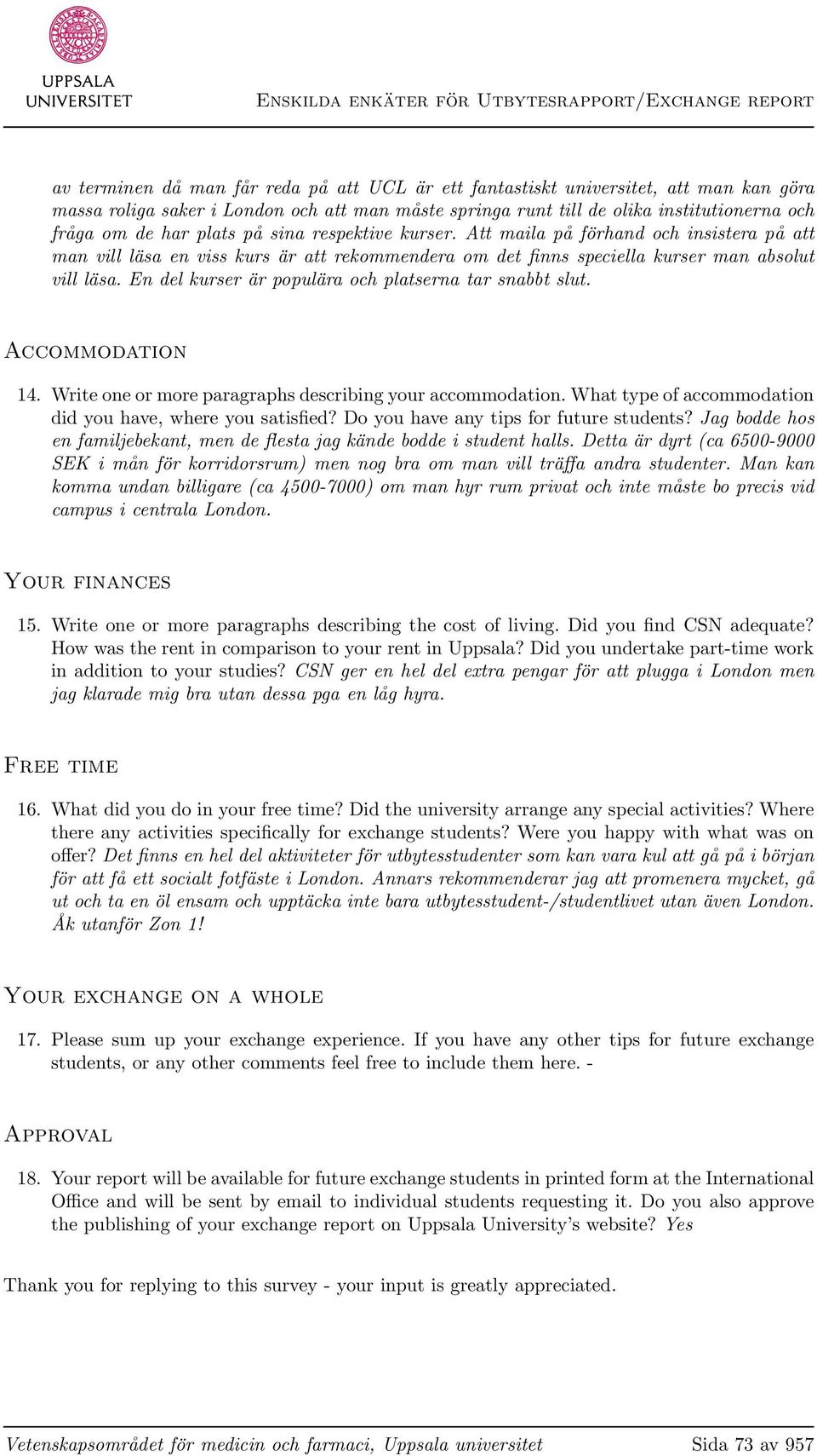 En del kurser är populära och platserna tar snabbt slut. Accommodation 14. Write one or more paragraphs describing your accommodation. What type of accommodation did you have, where you satisfied?