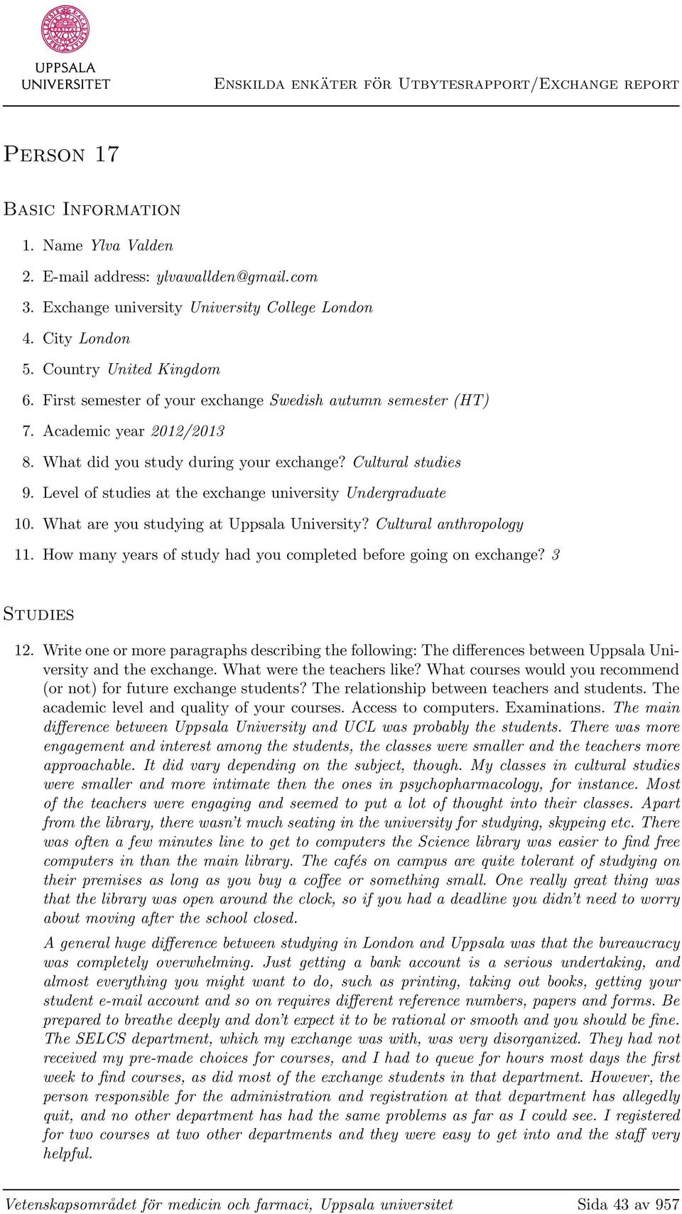 Level of studies at the exchange university Undergraduate 10. What are you studying at Uppsala University? Cultural anthropology 11. How many years of study had you completed before going on exchange?