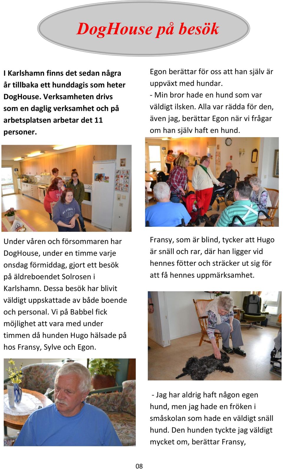 amet. Under våren och försommaren har DogHouse, under en timme varje onsdag förmiddag, gjort ett besök på äldreboendet Solrosen i Karlshamn.