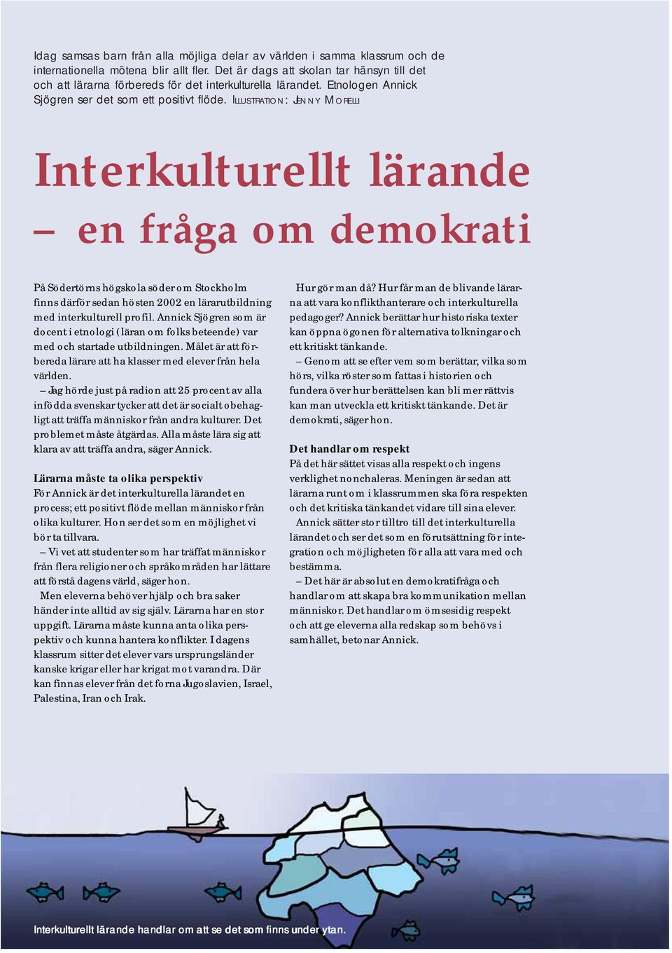 ILLUSTRATION: JENNY MORELLI Interkulturellt lärande en fråga om demokrati På Södertörns högskola söder om Stockholm finns därför sedan hösten 2002 en lärarutbildning med interkulturell profil.