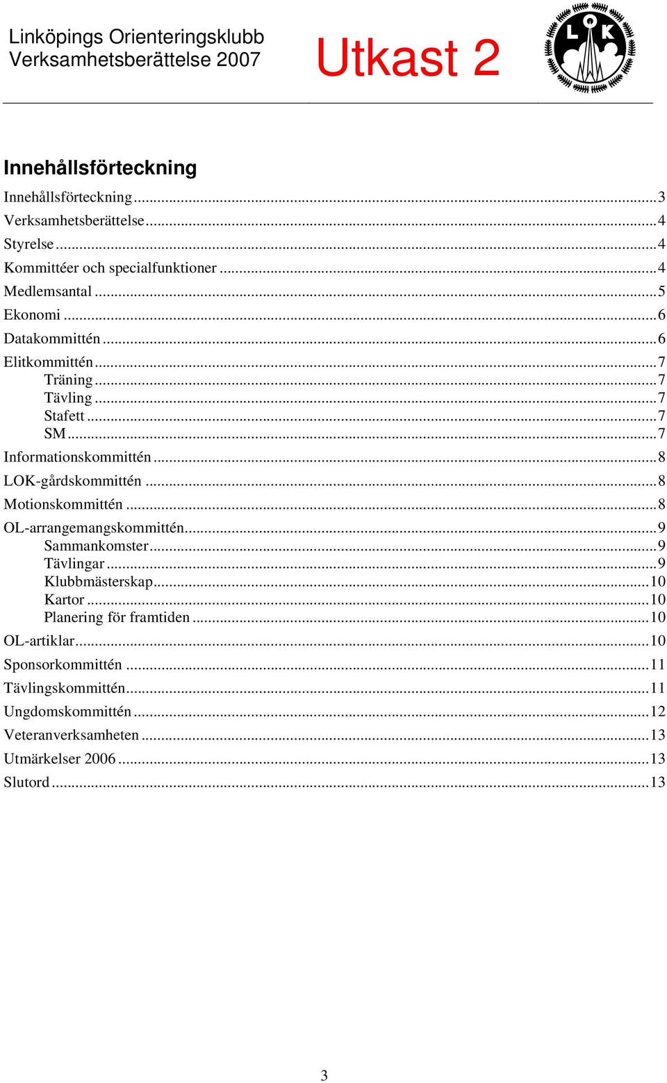 ..8 Motionskommittén...8 OL-arrangemangskommittén...9 Sammankomster...9 Tävlingar...9 Klubbmästerskap...10 Kartor...10 Planering för framtiden.