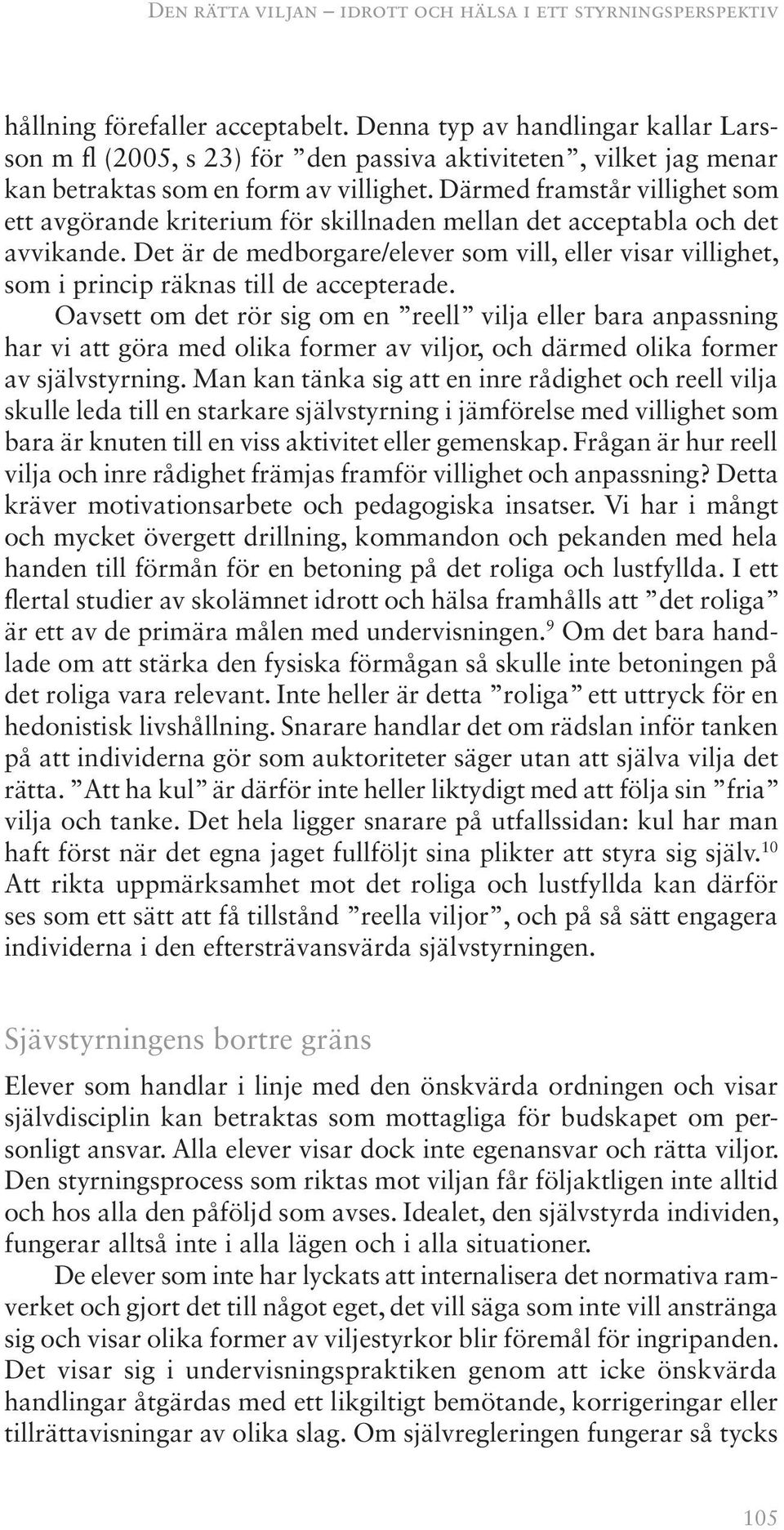 Därmed framstår villighet som ett avgörande kriterium för skillnaden mellan det acceptabla och det avvikande.