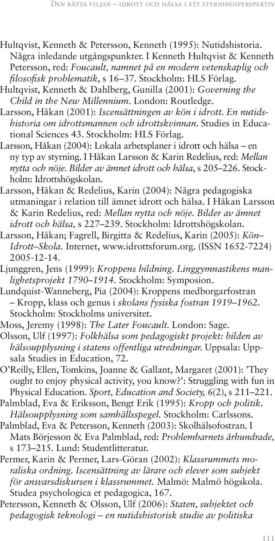 Hultqvist, Kenneth & Dahlberg, Gunilla (2001): Governing the Child in the New Millennium. London: Routledge. Larsson, Håkan (2001): Iscensättningen av kön i idrott.