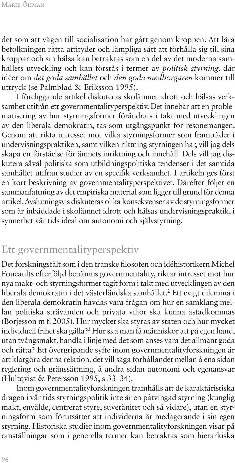 politisk styrning, där idéer om det goda samhället och den goda medborgaren kommer till uttryck (se Palmblad & Eriksson 1995).