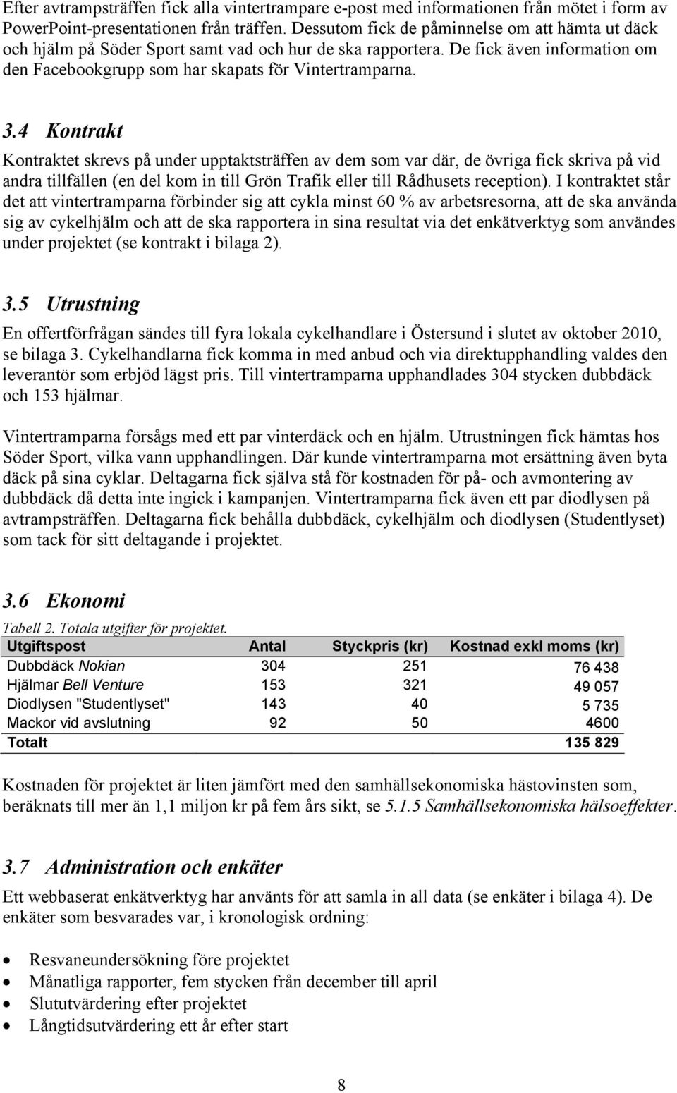 4 Kontrakt Kontraktet skrevs på under upptaktsträffen av dem som var där, de övriga fick skriva på vid andra tillfällen (en del kom in till Grön Trafik eller till Rådhusets reception).