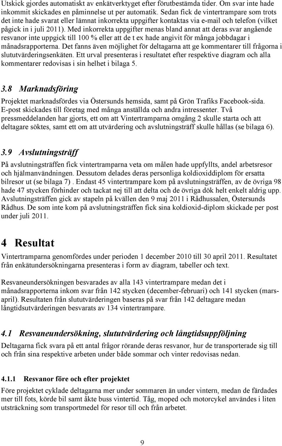 Med inkorrekta uppgifter menas bland annat att deras svar angående resvanor inte uppgick till 100 % eller att de t ex hade angivit för många jobbdagar i månadsrapporterna.