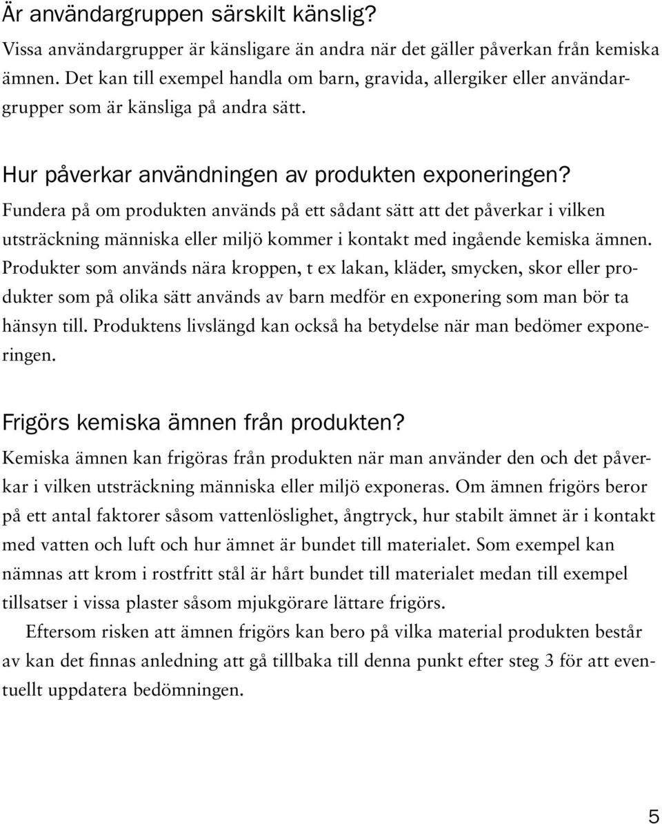 Fundera på om produkten används på ett sådant sätt att det påverkar i vilken utsträckning människa eller miljö kommer i kontakt med ingående kemiska ämnen.