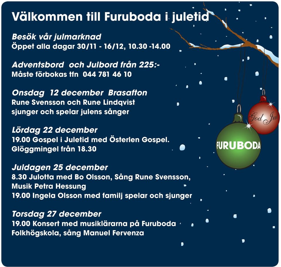 spelar julens sånger Lördag 22 december 19.00 Gospel i Juletid med Österlen Gospel. Glöggmingel från 18.30 Juldagen 25 december 8.