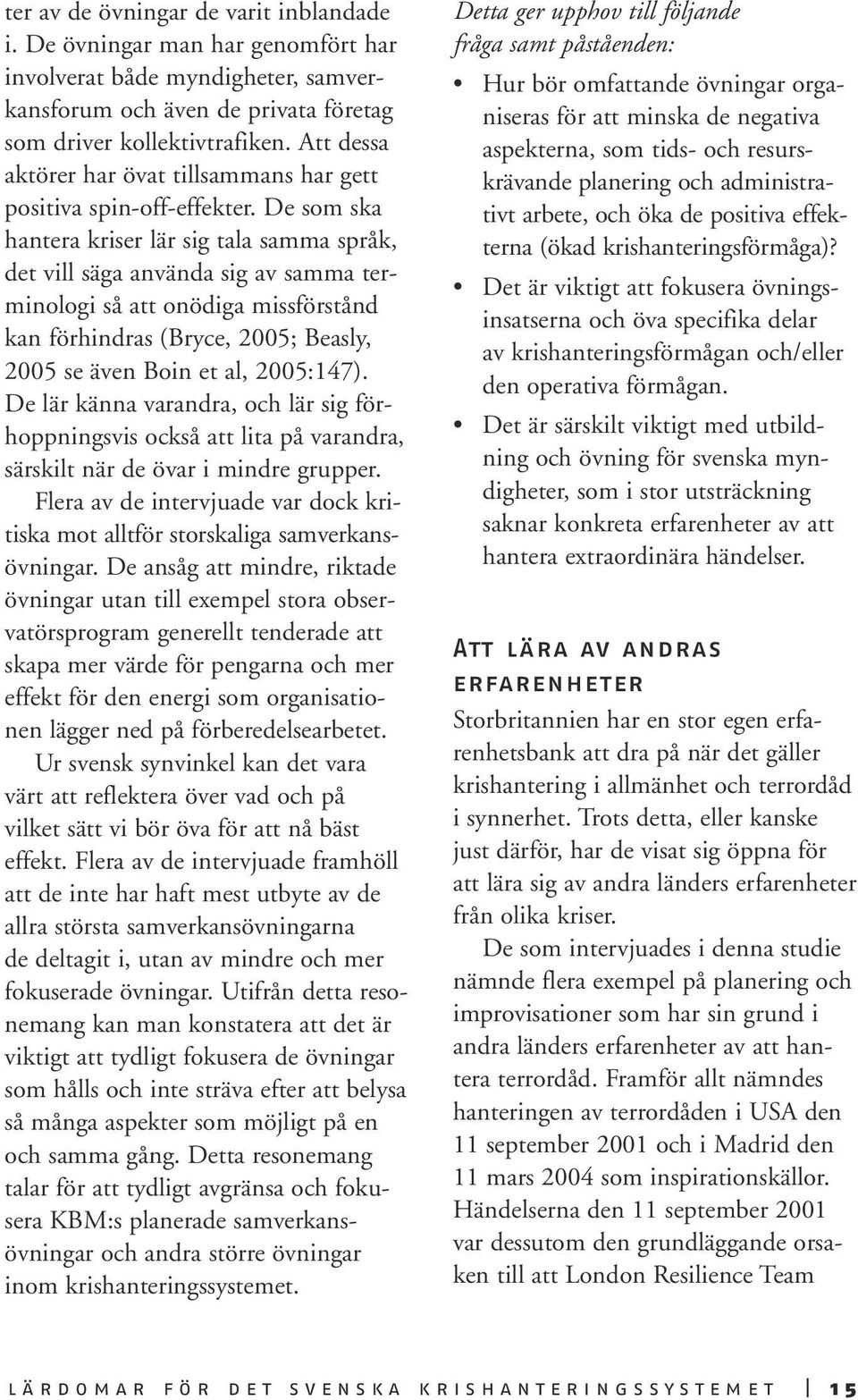 De som ska hantera kriser lär sig tala samma språk, det vill säga använda sig av samma terminologi så att onödiga missförstånd kan förhindras (Bryce, 2005; Beasly, 2005 se även Boin et al, 2005:147).