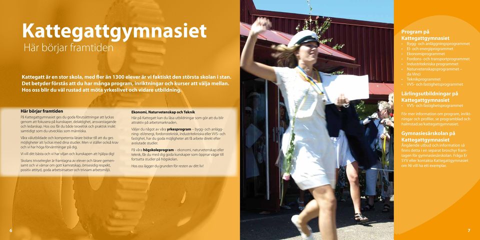 Här börjar framtiden På Kattegattgymnasiet ges du goda förutsättningar att lyckas genom att fokusera på kunskaper, delaktighet, ansvarstagande och ledarskap.